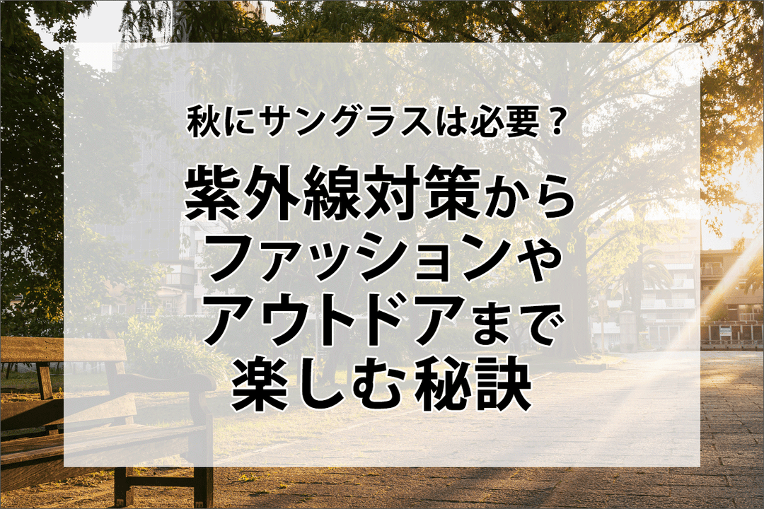 秋にサングラスは必要？紫外線対策からファッション・アウトドアまで楽しむ秘訣