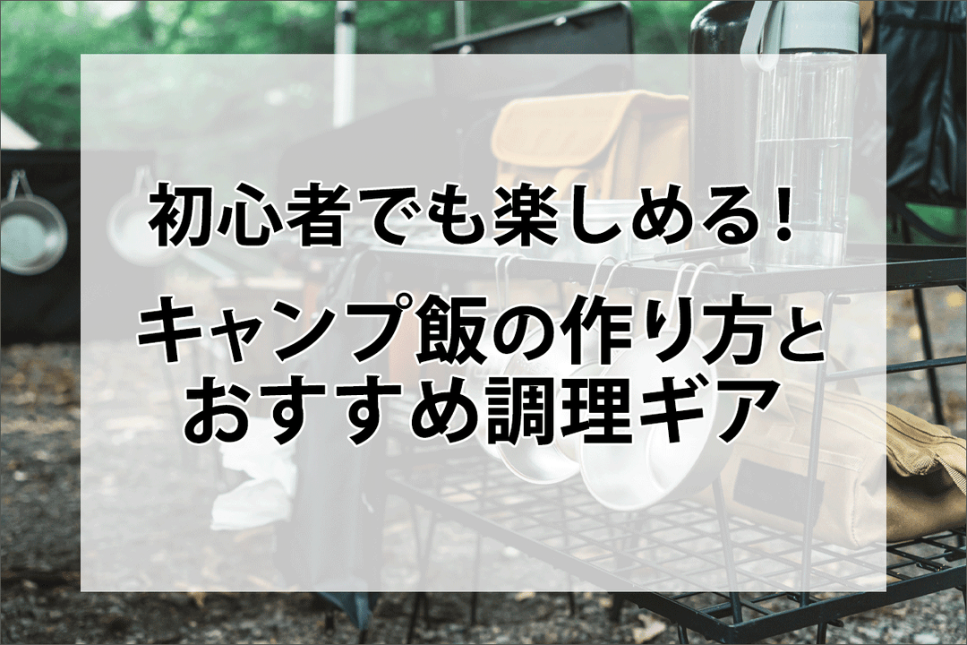 初心者でも楽しめる！キャンプ飯の作り方とおすすめ調理ギア