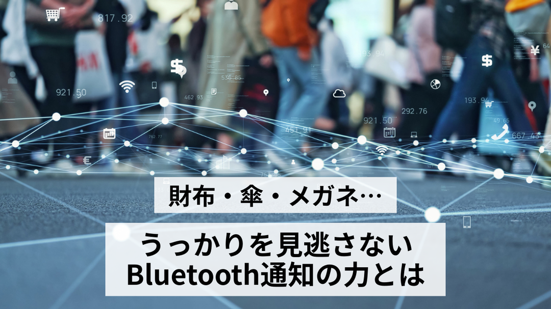 財布・傘・メガネ… うっかりを見逃さないBluetooth通知の力とは